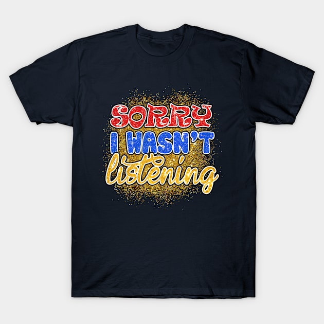 Sorry I wasn't listening words T-Shirt by J&R collection